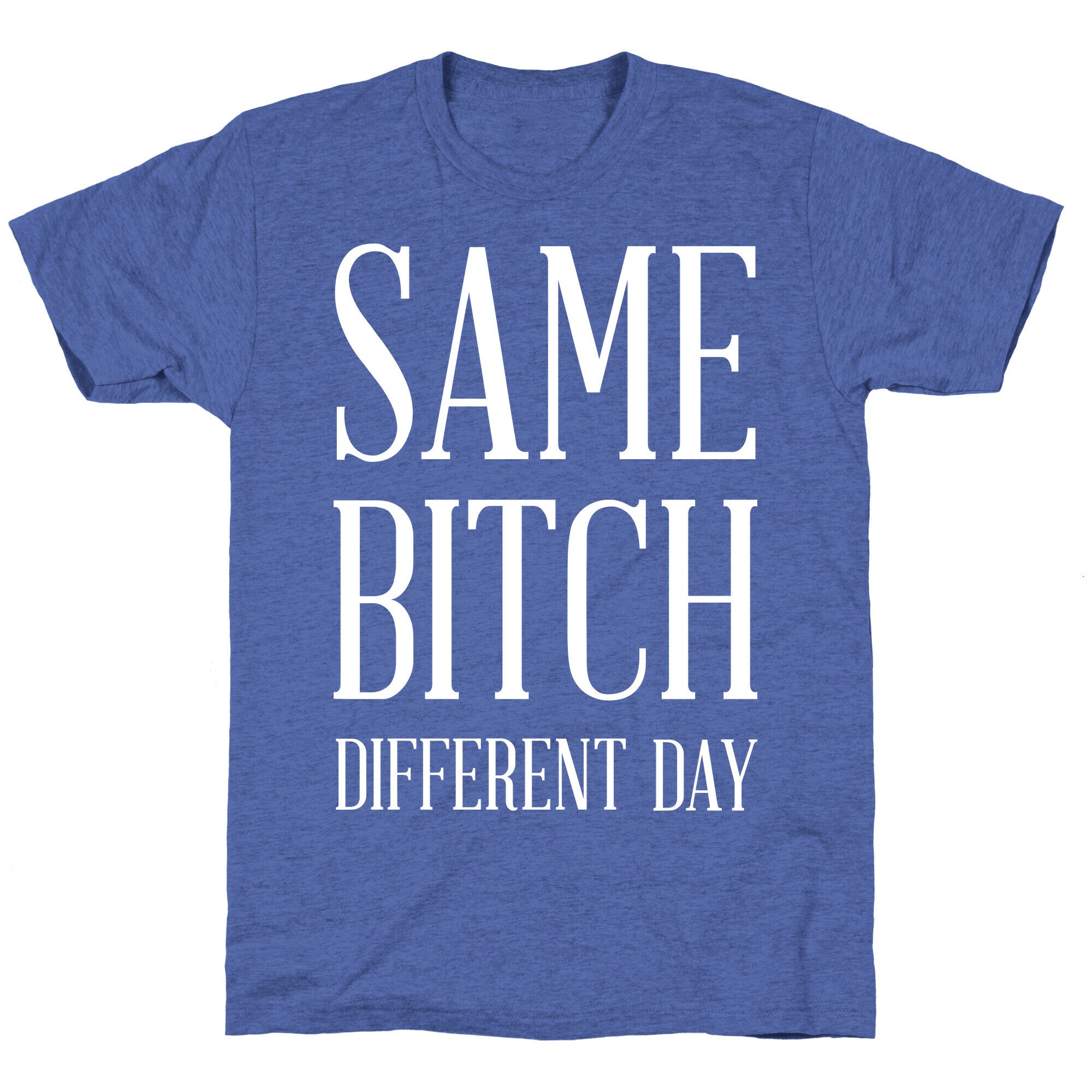 Same Bitch Different Day Unisex Triblend Tee